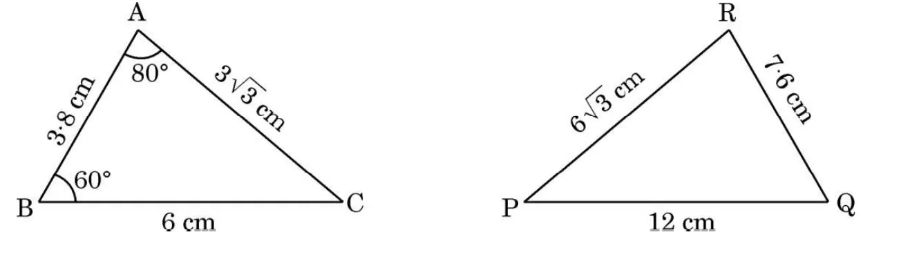 Two triangles. Triangle ABC has AB = 3.8 cm, BC = 6 cm, AC = 3 root 3 cm, angle A = 80 degrees and angle B = 60 degrees. Triangle PQR has PQ = 12 cm, QR = 7.6 cm and PR = 6 root 3 cm.
