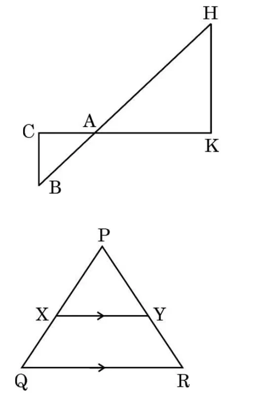 Two figures. First, two right triangles AHK and ABC that meet at the point A, with C, A, K on one line and B, A, H on another. Second, a triangle PQR with a line XY parallel to the base QR, with X on PQ and Y on PR.